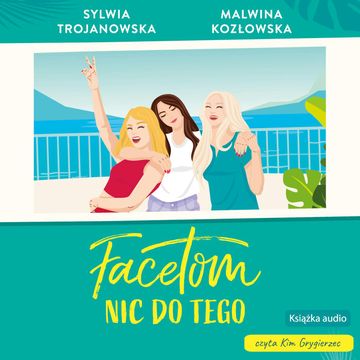 Facetom nic do tego audiobook, Malwina Kozłowska, Sylwia Trojanowska