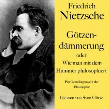 Friedrich Nietzsche: Götzendämmerung oder Wie man mit dem Hammer philosophiert audiobook, Friedrich Nietzsche