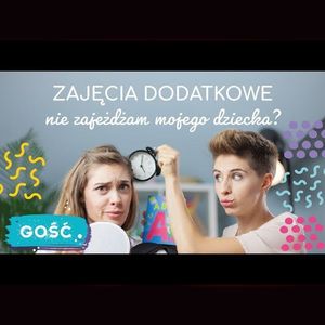 GOŚĆ | Zajęcia dodatkowe - czy nie zajeżdżam mojego dziecka? | ODC. 49 | mama lama, Anna Weber, Ola Woźniak