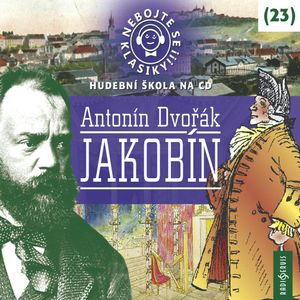 Nebojte se klasiky! Hudební škola 23 - Antonín Dvořák: Jakobín, Antonín Dvořák