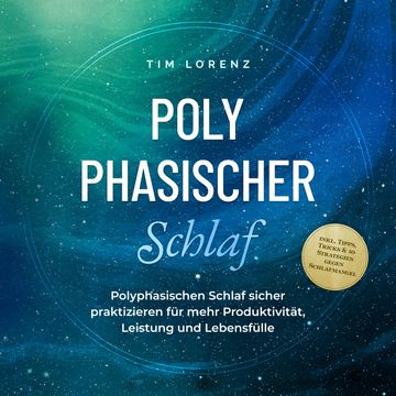 Polyphasischer Schlaf: Polyphasischen Schlaf sicher praktizieren für mehr Produktivität, Leistung und Lebensfülle - inkl. Tipps, audiobook, Tim Lorenz
