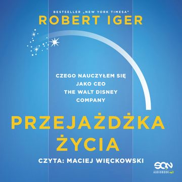 Przejażdżka życia. Czego nauczyłem się jako CEO The Walt Disney Company, Robert Iger