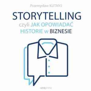 Storytelling, czyli jak opowiadać historie w biznesie, Przemysław Kutnyj