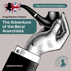 The Adventure of the Beryl Anarchists - A New Sherlock Holmes Mystery, Episode 13 (Unabridged), Craig Stephen Copland, Sir Arthur Conan Doyle