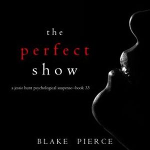 The Perfect Show (A Jessie Hunt Psychological Suspense Thriller—Book Thirty-Three), Blake Pierce