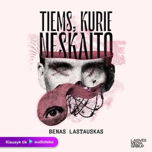 TIEMS, KURIE NESKAITO, Benas Lastauskas