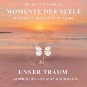 Unser Traum - Momente der Seele, Band 4 (ungekürzt), Brigitte Kaplik