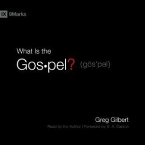 What Is the Gospel?, Greg Gilbert