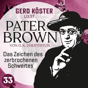 Das Zeichen des zerbrochenen Schwertes - Gerd Köster liest Pater Brown, Band 33 (Ungekürzt), Gilbert Keith Chesterton