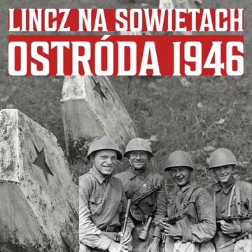 Gwałt i rabunek. Co przynosiła Armia Czerwona w Polsce. Zapomniana historia z Ostródy audiobook, Historia jakiej nie znacie