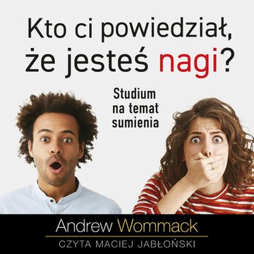 Kto ci powiedział, że jesteś nagi? Studium na temat sumienia audiobook, Andrew Wommack