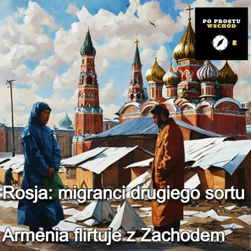 Migranci z Azji Środkowej w Rosji. Armenia i UE. Goście: Włodek, Filipiak audiobook, Piotr Pogorzelski