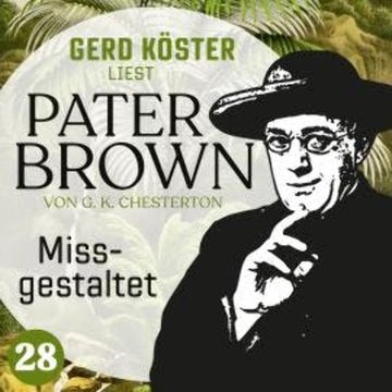 Missgestaltet - Gerd Köster liest Pater Brown, Band 28 (Ungekürzt) audiobook, Gilbert Keith Chesterton