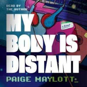 My Body Is Distant - A Memoir (Unabridged), Paige Maylott