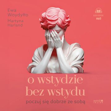 O wstydzie bez wstydu. Poczuj się dobrze ze sobą audiobook, Ewa Woydyłło, Martyna Harland