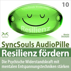 Resilienz fördern - Die psychische Widerstandskraft mit mentalen Entspannungstechniken stärken (SyncSouls AudioPille), Franziska Diesmann, Torsten Abrolat