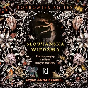 Słowiańska wiedźma. Rytuały, przepisy i zaklęcia naszych przodków, Dobromiła Agiles