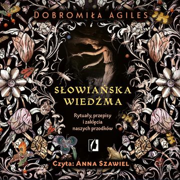 Słowiańska wiedźma. Rytuały, przepisy i zaklęcia naszych przodków audiobook, Dobromiła Agiles