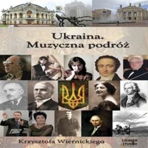 Ukraina. Muzyczna podróż Krzysztofa Wiernickiego, Krzysztof Wiernicki