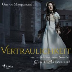 Vertraulichkeit und andere amouröse Novellen (Ungekürzt), Guy de Maupassant