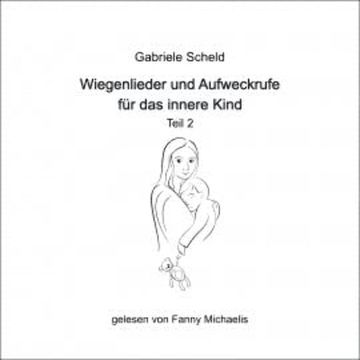 Wiegenlieder und Aufweckrufe für das innere Kind - Teil 2 audiobook, Gabriele Scheld
