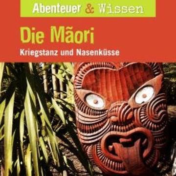 Abenteuer & Wissen, Die Maori - Kriegstanz und Nasenküsse audiobook, Joscha Remus