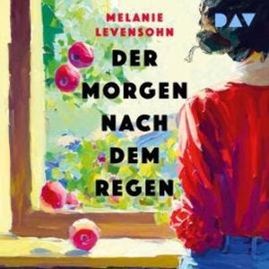 Der Morgen nach dem Regen (Ungekürzt), Melanie Levensohn