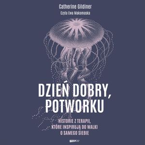 Dzień dobry, potworku. Historie z terapii, które inspirują do walki o samego siebie, Catherine Gildiner