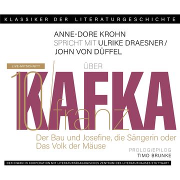 Ein Gespräch über Franz Kafka - Der Bau + Josefine, die Sängerin oder Das Volk der Mäuse - Klassiker der Literaturgeschichte 10 audiobook, Anne-Dore Krohn, John von Düffel, Timo Brunke, Ulrike Draesner