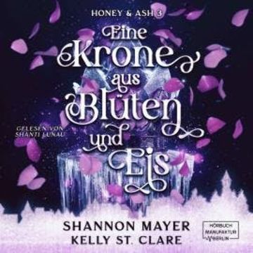 Eine Krone aus Blüten und Eis - Honey & Ash, Band 3 (ungekürzt) audiobook, Kelly St. Clare, Shannon Mayer