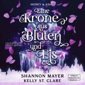 Eine Krone aus Blüten und Eis - Honey & Ash, Band 3 (ungekürzt), Kelly St. Clare, Shannon Mayer