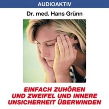 Einfach zuhören und Zweifel und innere Unsicherheit überwinden audiobook, Dr. Hans Grünn
