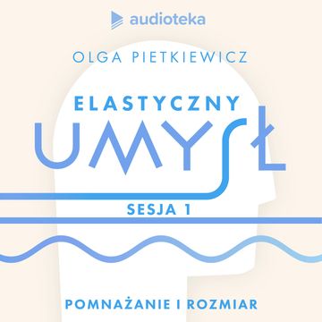 Elastyczny umysł. Sesja 1: pomnażanie i rozmiar audiobook, Olga Pietkiewicz