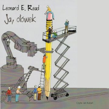 Ja, ołówek. O czym nie wiedzą rządzący tego świata audiobook, Leonard E. Read