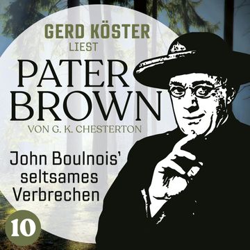John Boulnois` seltsames Verbrechen - Gerd Köster liest Pater Brown, Band 10 (Ungekürzt) audiobook, Gilbert Keith Chesterton