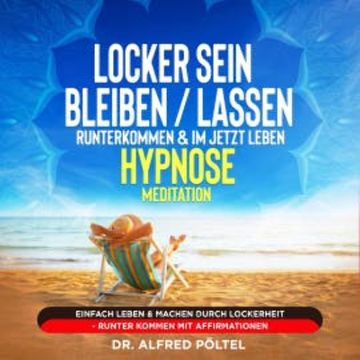 Locker sein / bleiben / lassen, runterkommen & im Jetzt leben - Hypnose / Meditation audiobook, Dr. Alfred Pöltel