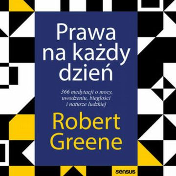 Prawa na każdy dzień. 366 medytacji o mocy, uwodzeniu, biegłości i naturze ludzkiej, Robert Greene