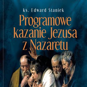 Programowe kazanie Jezusa z Nazaretu, ks. Edward Staniek