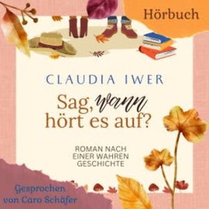 Sag wann hört es auf, Claudia Iwer
