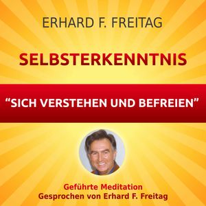 Selbsterkenntnis - Sich verstehen und befreien, Erhard F. Freitag