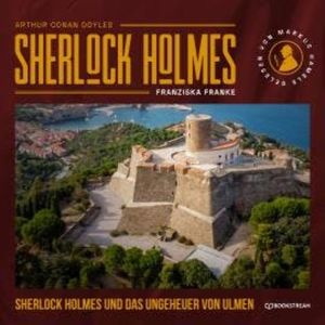 Sherlock Holmes und das Ungeheuer von Ulmen (Ungekürzt), Franziska Franke, Sir Arthur Conan Doyle