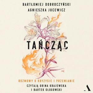 Tańcząc. Rozmowy o kryzysie i przemianie, Agnieszka Jucewicz, Bartłomiej Dobroczyński