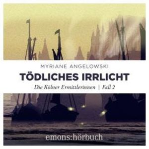 Tödliches Irrlicht - Die Kölner Ermittlerinnen, Fall 2 (Ungekürzt), Myriane Angelowski