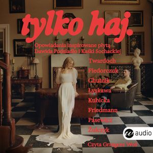 tylko haj. Opowiadania inspirowane płytą Dawida Podsiadło i Kaśki Sochackiej, Edward Pasewicz, Jakub Żulczyk, Jul Łyskawa, Katarzyna Kubicka, Natalia Fiedorczuk, Sylwia Chutnik, Szczepan Twardoch, Wojtek Friedmann
