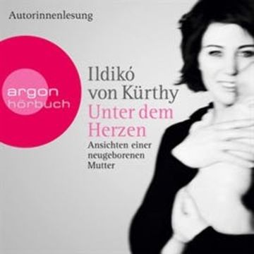 Unter dem Herzen - Ansichten einer neugeborenen Mutter audiobook, Ildikó von Kürthy