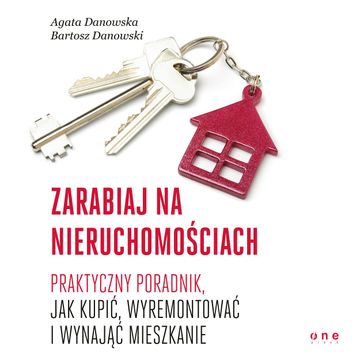 Zarabiaj na nieruchomościach. Praktyczny poradnik, jak kupić, wyremontować i wynająć mieszkanie audiobook, Agata Danowska, Bartosz Danowski