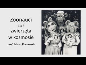 Zoonauci czyli zwierzęta w kosmosie / prof. Łukasz Kaczmarek, Wszechnica FWW