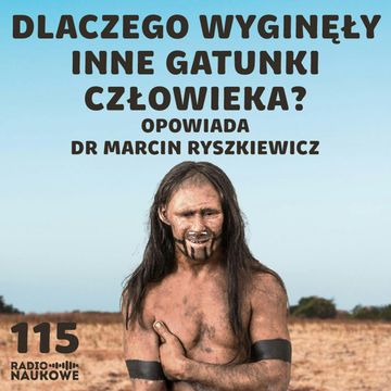 #115 Dziwna samotność Homo sapiens – dlaczego zniknęły inne gatunki ludzi? | dr Marcin Ryszkiewicz audiobook, Karolina Głowacka