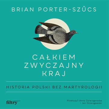 Całkiem zwyczajny kraj. Historia Polski bez martyrologii audiobook, Brian Porter-Szűcs