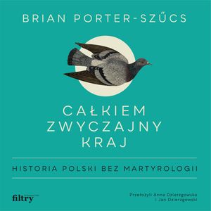 Całkiem zwyczajny kraj. Historia Polski bez martyrologii, Brian Porter-Szűcs